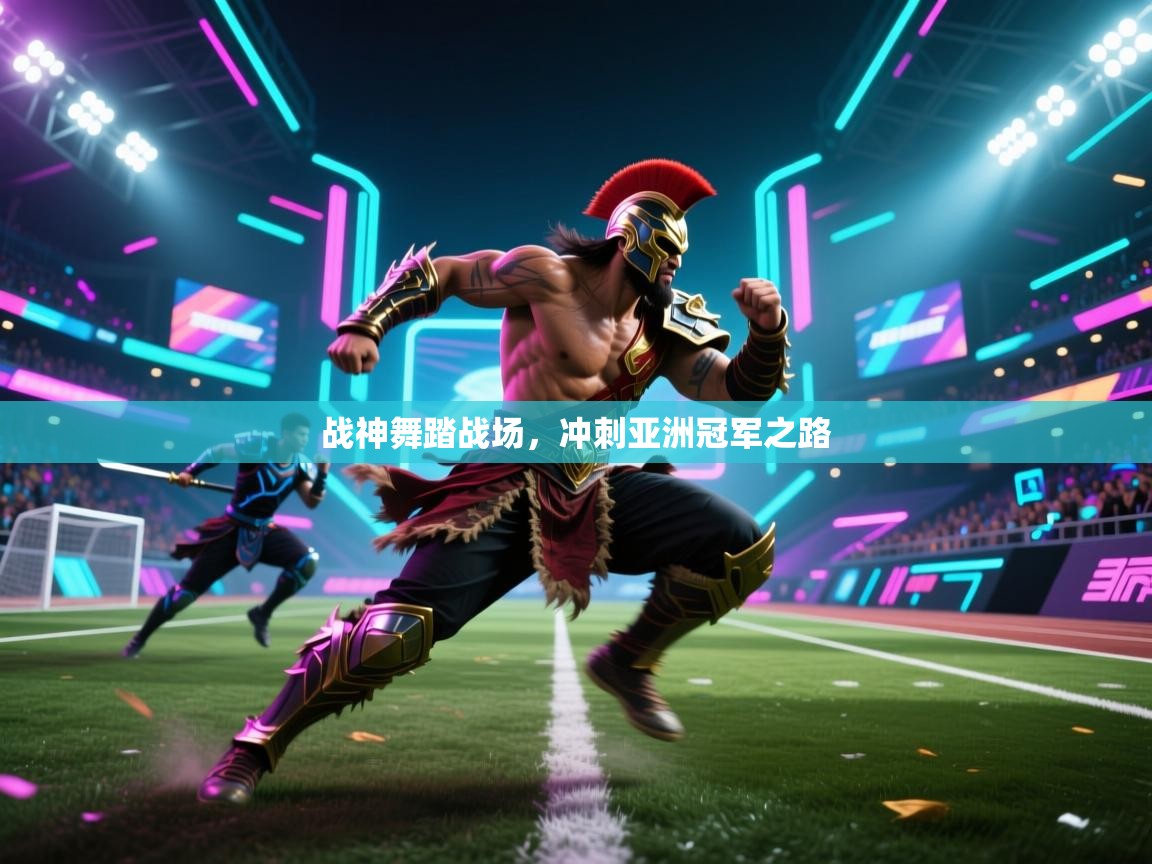 战神舞踏战场，冲刺亚洲冠军之路