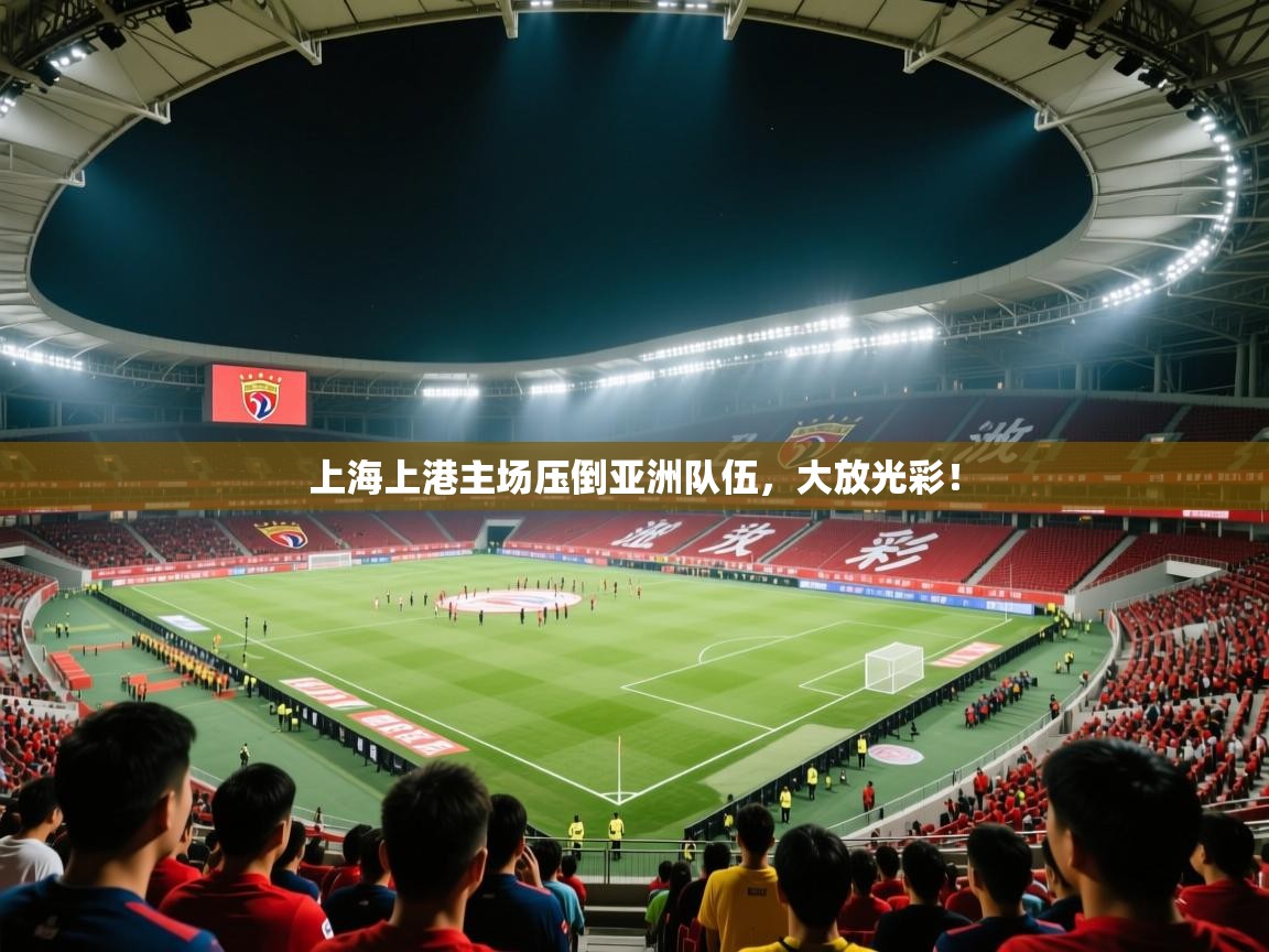 上海上港主场压倒亚洲队伍，大放光彩！  第2张