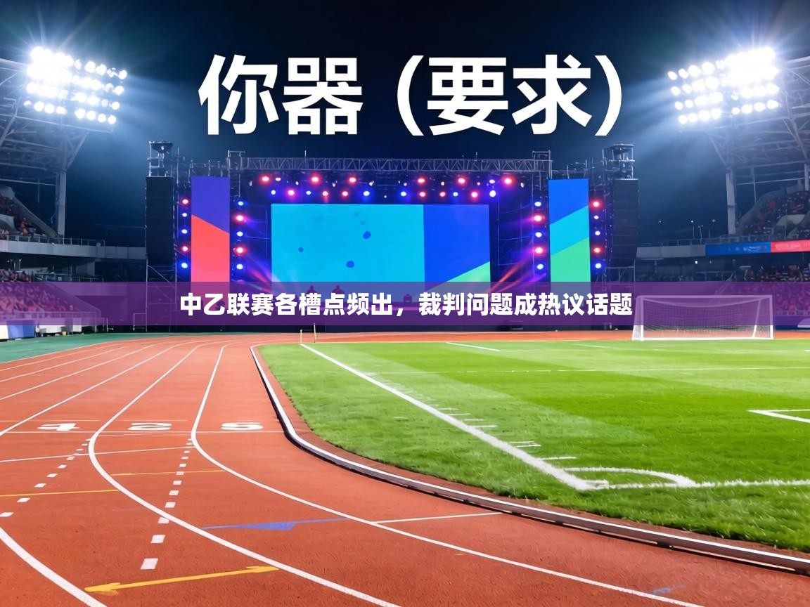 中乙联赛各槽点频出,裁判问题成热议话题 中乙联赛各槽点频出,裁判问题成热议话题