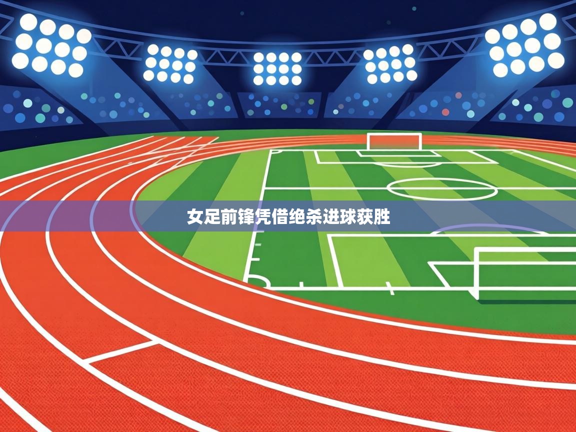 女足前锋凭借绝杀进球获胜