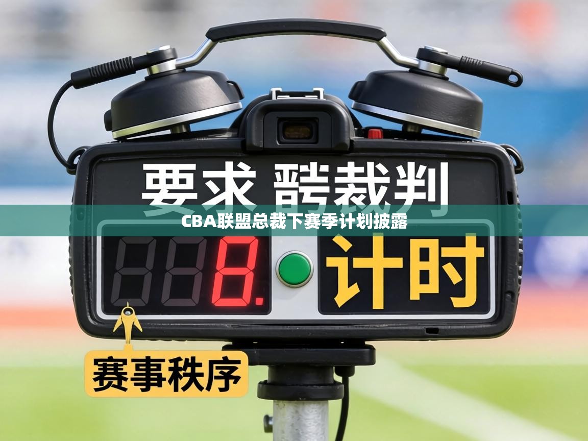 CBA联盟总裁下赛季计划披露